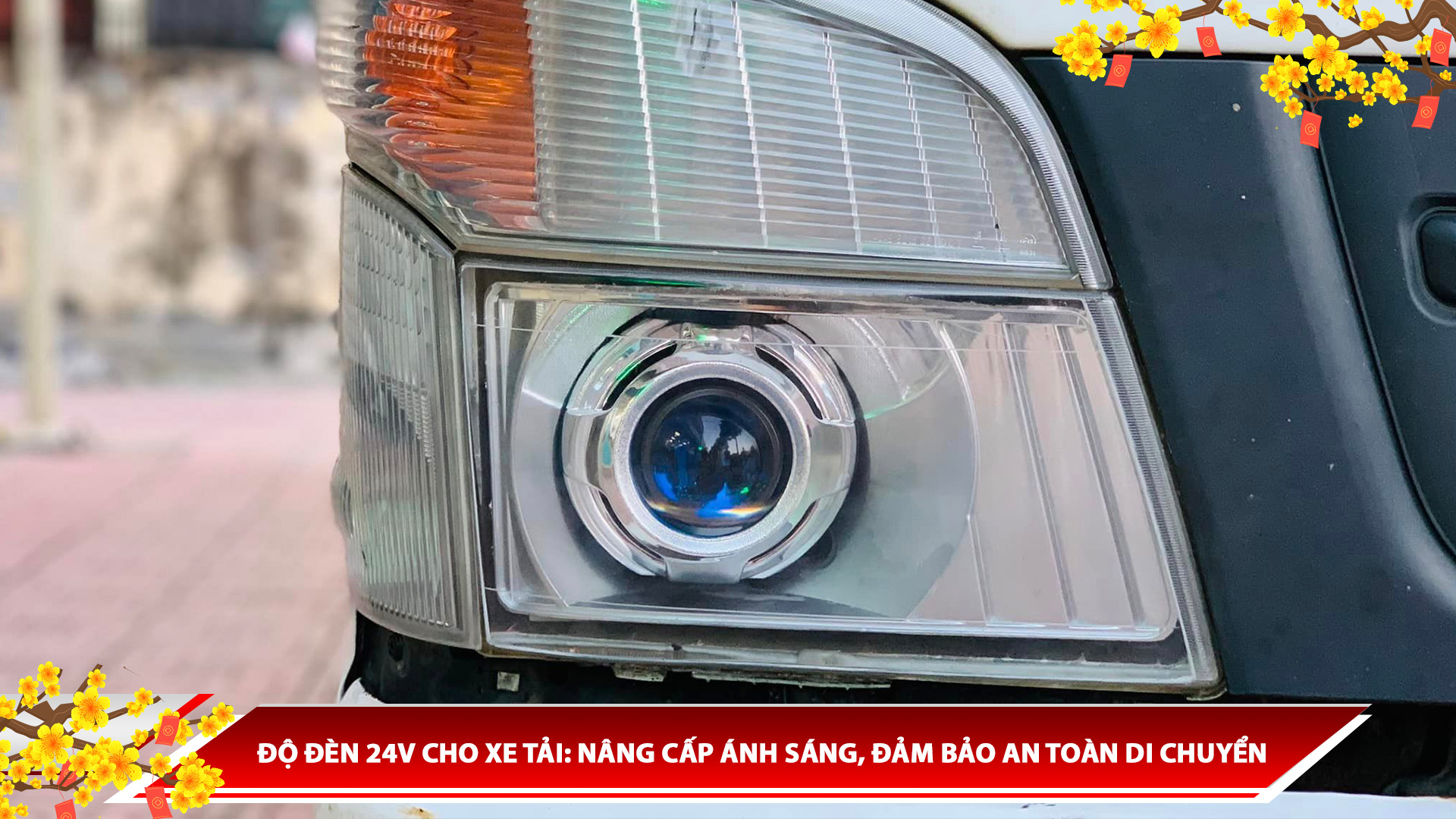 ĐỘ ĐÈN 24V CHO XE TẢI: NÂNG CẤP ÁNH SÁNG, ĐẢM BẢO AN TOÀN DI CHUYỂN